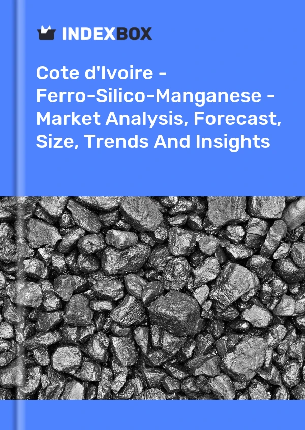 Report Cote d'Ivoire - Ferro-Silico-Manganese - Market Analysis, Forecast, Size, Trends and Insights for 499$