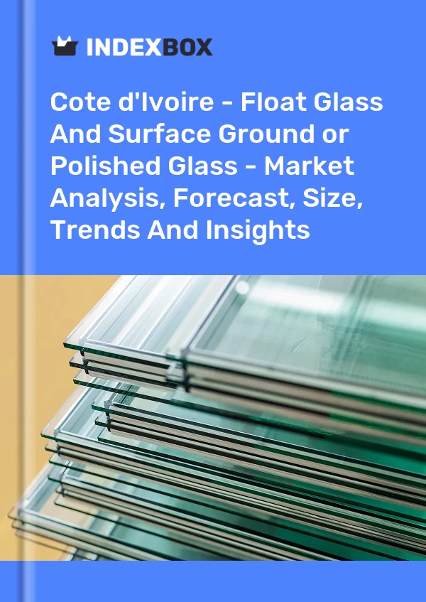 Report Cote d'Ivoire - Float Glass and Surface Ground or Polished Glass - Market Analysis, Forecast, Size, Trends and Insights for 499$