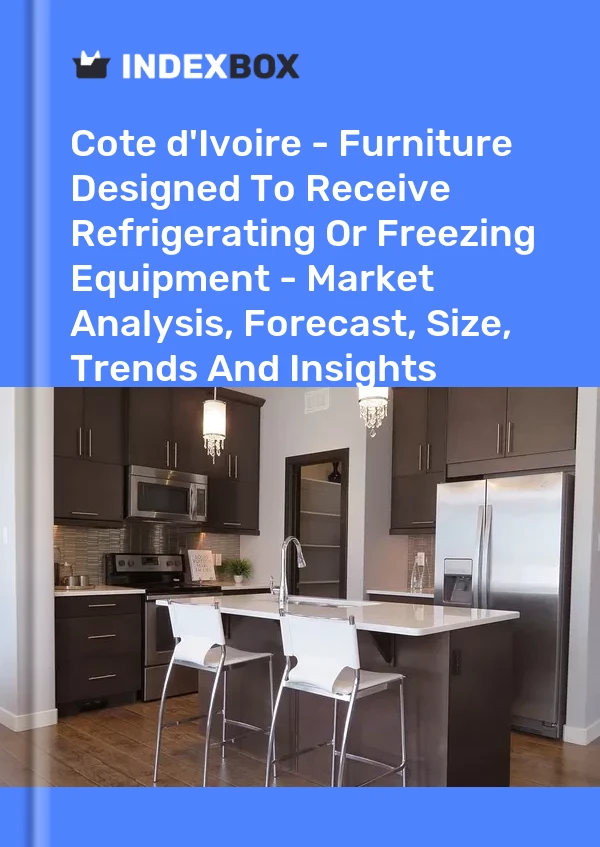Report Cote d'Ivoire - Furniture Designed to Receive Refrigerating or Freezing Equipment - Market Analysis, Forecast, Size, Trends and Insights for 499$