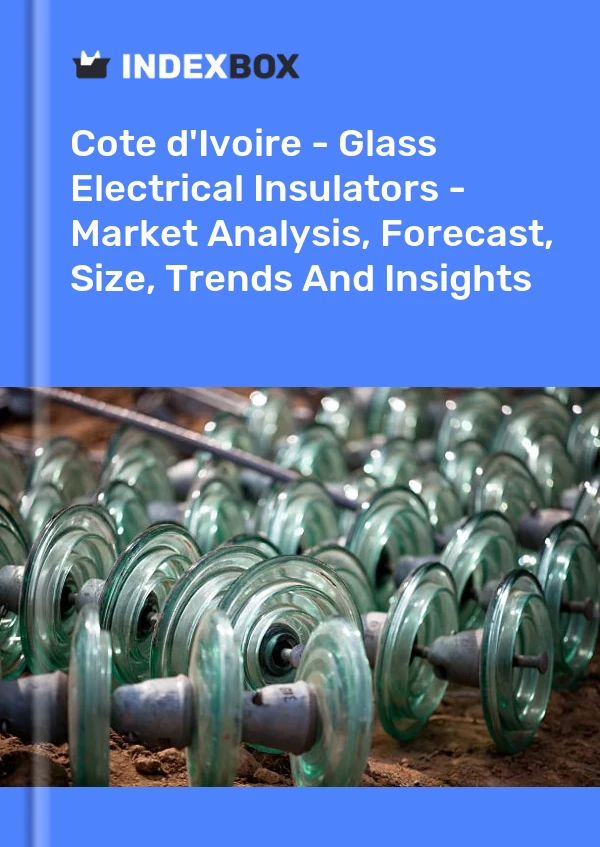 Report Cote d'Ivoire - Glass Electrical Insulators - Market Analysis, Forecast, Size, Trends and Insights for 499$
