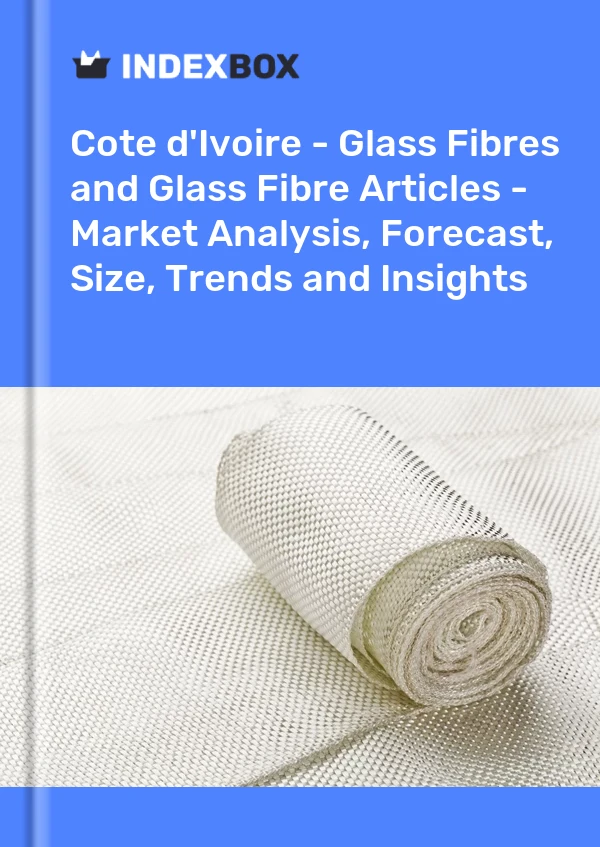 Report Cote d'Ivoire - Glass Fibres and Glass Fibre Articles - Market Analysis, Forecast, Size, Trends and Insights for 499$