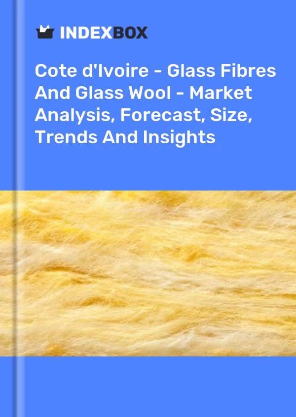 Report Cote d'Ivoire - Glass Fibres and Glass Wool - Market Analysis, Forecast, Size, Trends and Insights for 499$