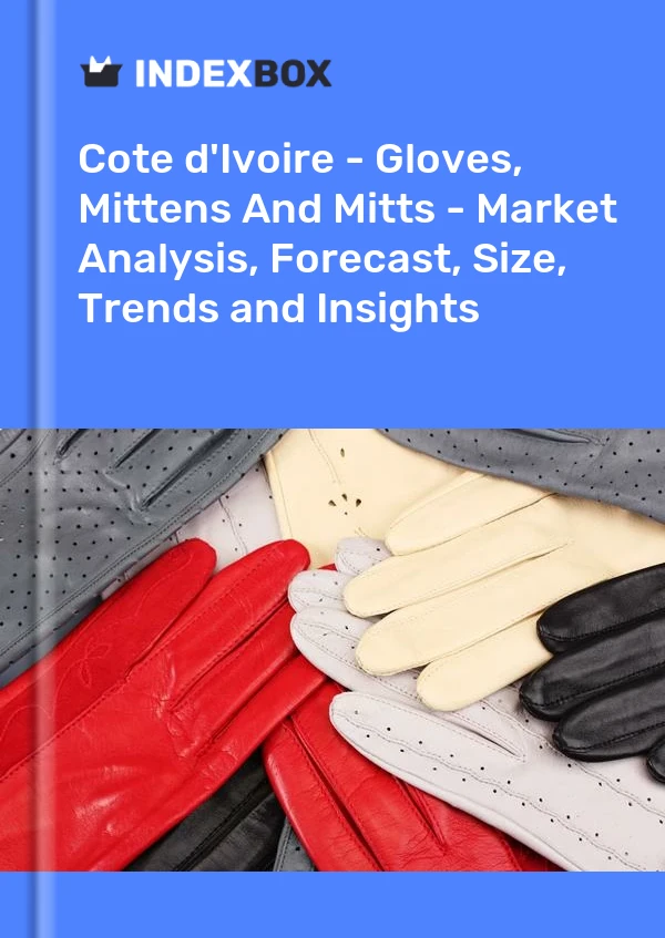 Report Cote d'Ivoire - Gloves, Mittens and Mitts - Market Analysis, Forecast, Size, Trends and Insights for 499$