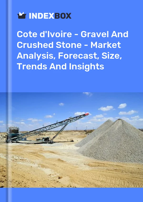 Report Cote d'Ivoire - Gravel and Crushed Stone - Market Analysis, Forecast, Size, Trends and Insights for 499$