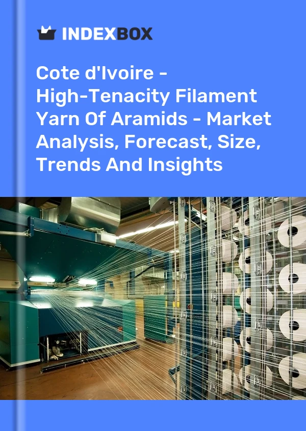 Report Cote d'Ivoire - High-Tenacity Filament Yarn of Aramids - Market Analysis, Forecast, Size, Trends and Insights for 499$