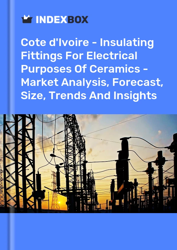 Report Cote d'Ivoire - Insulating Fittings for Electrical Purposes of Ceramics - Market Analysis, Forecast, Size, Trends and Insights for 499$