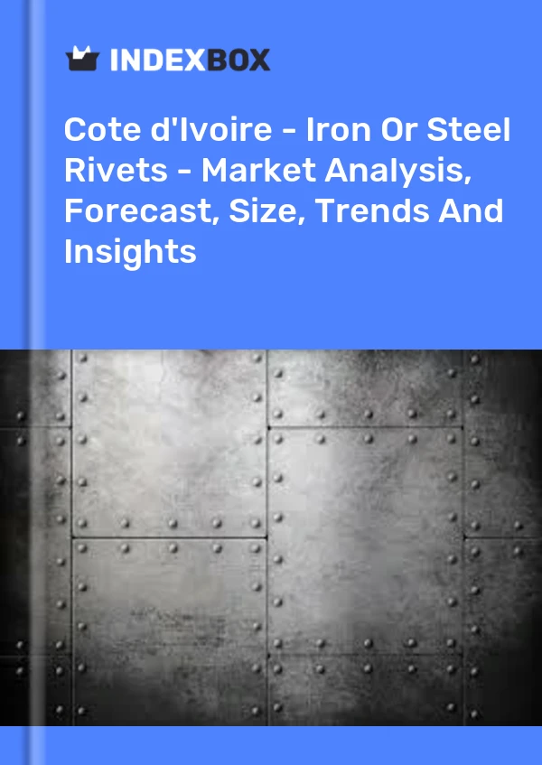 Report Cote d'Ivoire - Iron or Steel Rivets - Market Analysis, Forecast, Size, Trends and Insights for 499$