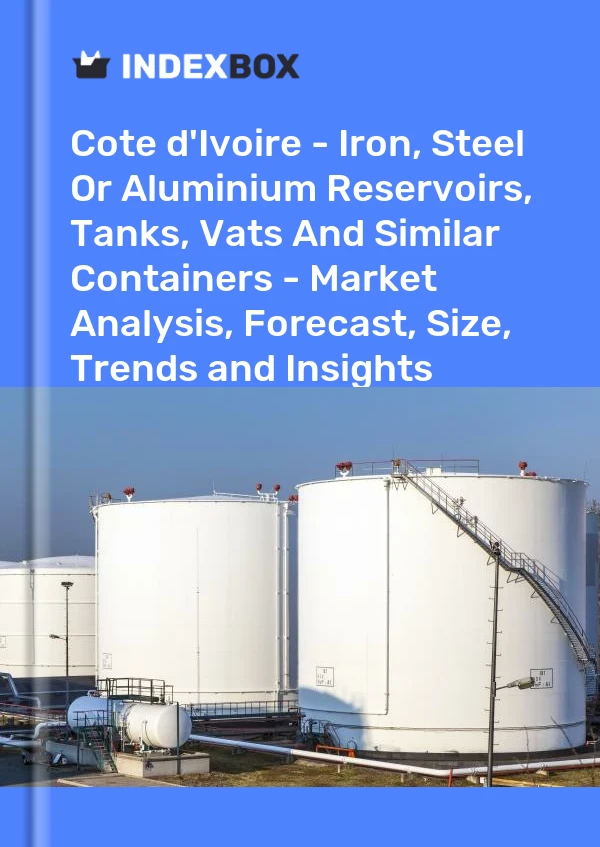 Report Cote d'Ivoire - Iron, Steel or Aluminium Reservoirs, Tanks, Vats and Similar Containers - Market Analysis, Forecast, Size, Trends and Insights for 499$