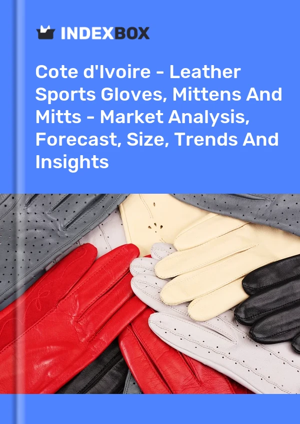 Report Cote d'Ivoire - Leather Sports Gloves, Mittens and Mitts - Market Analysis, Forecast, Size, Trends and Insights for 499$