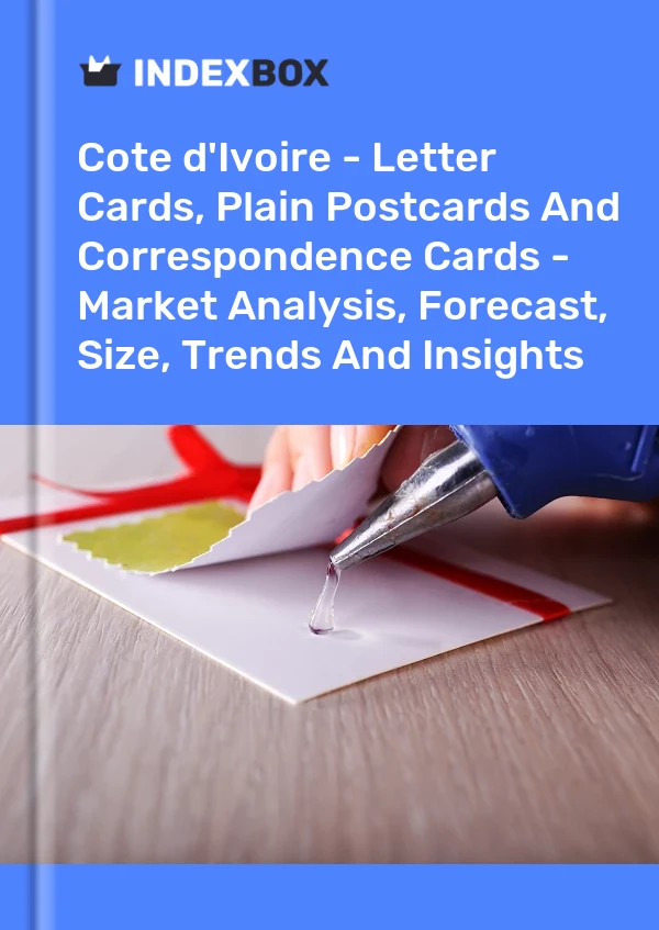 Report Cote d'Ivoire - Letter Cards, Plain Postcards and Correspondence Cards - Market Analysis, Forecast, Size, Trends and Insights for 499$