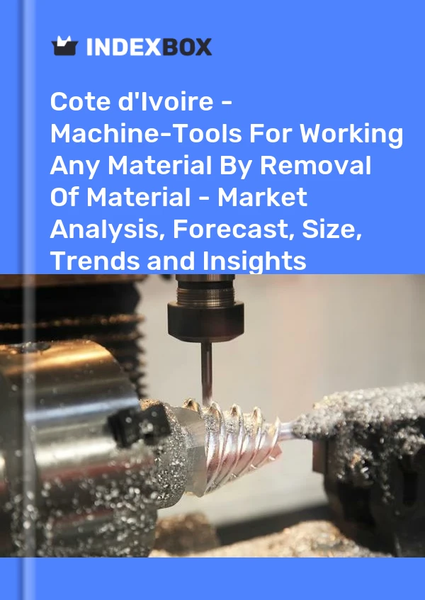 Report Cote d'Ivoire - Machine-Tools for Working Any Material by Removal of Material - Market Analysis, Forecast, Size, Trends and Insights for 499$