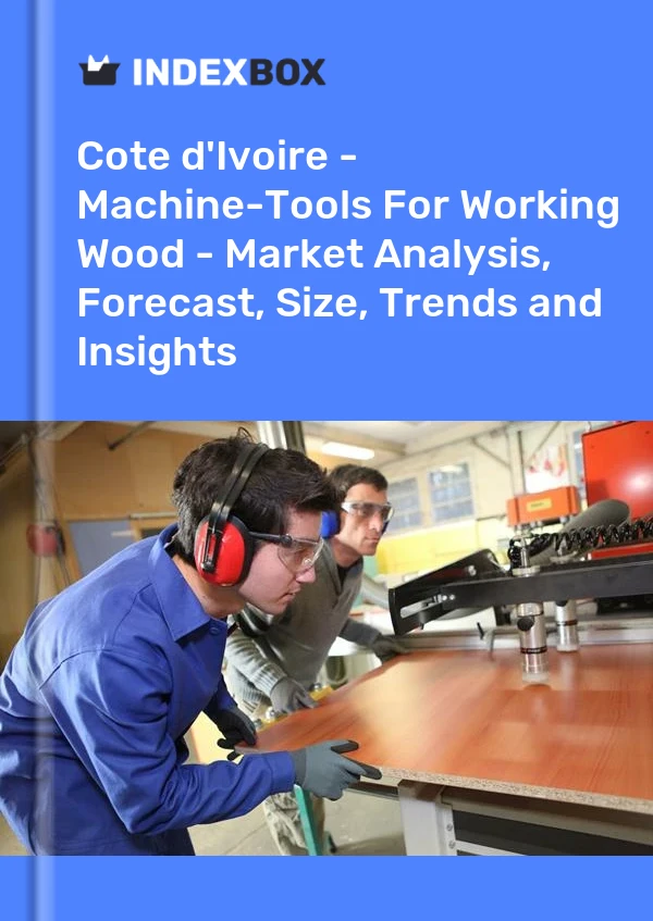 Report Cote d'Ivoire - Machine-Tools for Working Wood - Market Analysis, Forecast, Size, Trends and Insights for 499$
