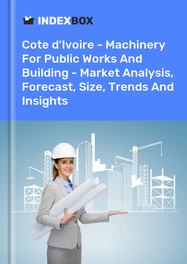 Report Cote d'Ivoire - Machinery for Public Works and Building - Market Analysis, Forecast, Size, Trends and Insights for 499$