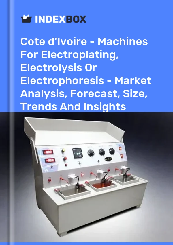 Report Cote d'Ivoire - Machines for Electroplating, Electrolysis or Electrophoresis - Market Analysis, Forecast, Size, Trends and Insights for 499$