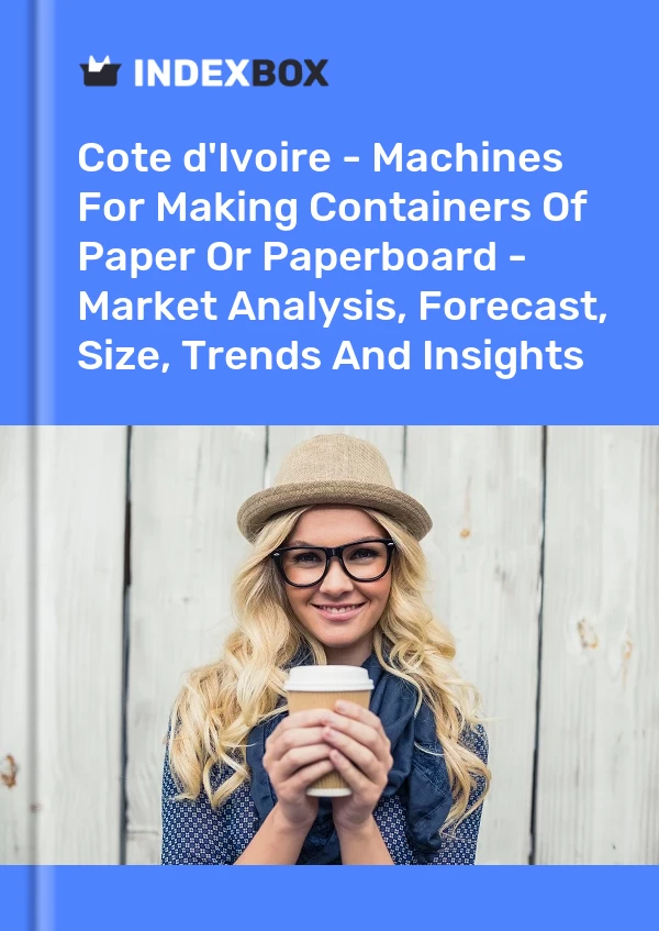 Report Cote d'Ivoire - Machines for Making Containers of Paper or Paperboard - Market Analysis, Forecast, Size, Trends and Insights for 499$