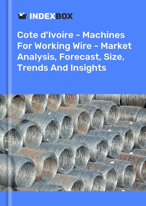 Report Cote d'Ivoire - Machines for Working Wire - Market Analysis, Forecast, Size, Trends and Insights for 499$