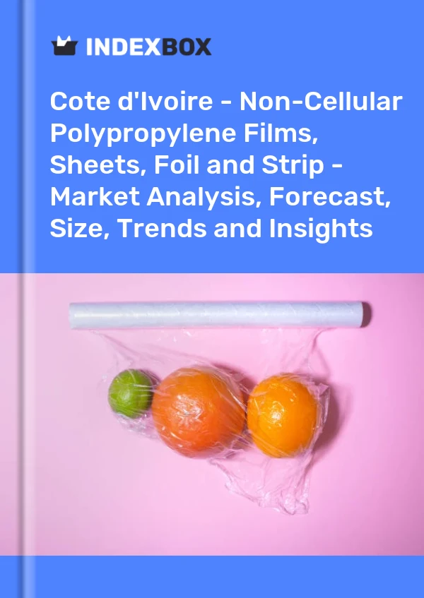 Report Cote d'Ivoire - Non-Cellular Polypropylene Films, Sheets, Foil and Strip - Market Analysis, Forecast, Size, Trends and Insights for 499$