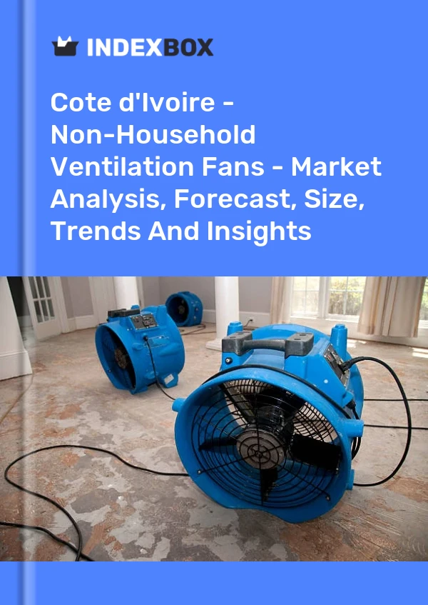 Report Cote d'Ivoire - Non-Household Ventilation Fans - Market Analysis, Forecast, Size, Trends and Insights for 499$