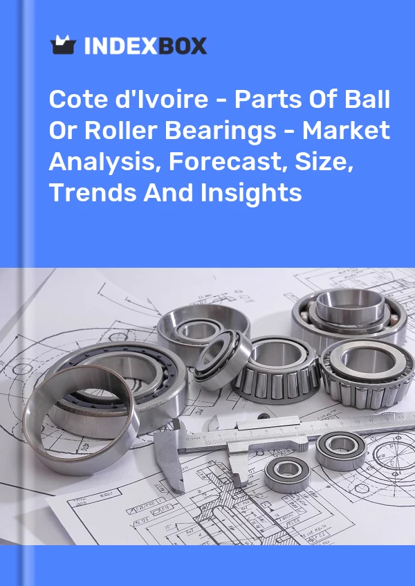 Report Cote d'Ivoire - Parts of Ball or Roller Bearings - Market Analysis, Forecast, Size, Trends and Insights for 499$
