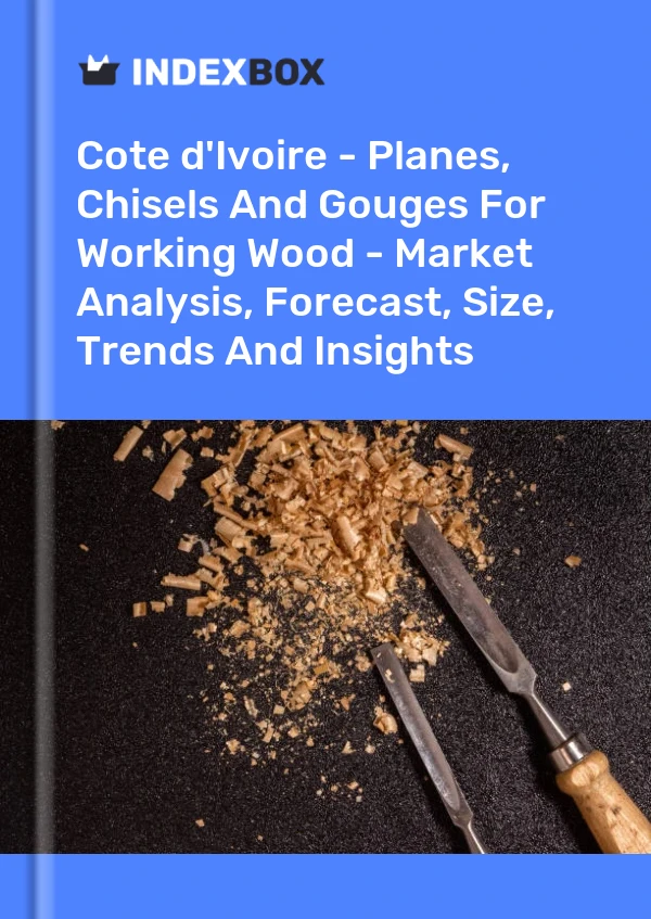 Report Cote d'Ivoire - Planes, Chisels and Gouges for Working Wood - Market Analysis, Forecast, Size, Trends and Insights for 499$