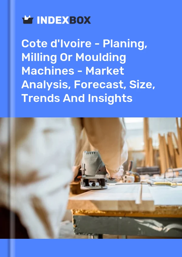 Report Cote d'Ivoire - Planing, Milling or Moulding Machines - Market Analysis, Forecast, Size, Trends and Insights for 499$