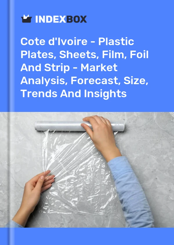 Report Cote d'Ivoire - Plastic Plates, Sheets, Film, Foil and Strip - Market Analysis, Forecast, Size, Trends and Insights for 499$