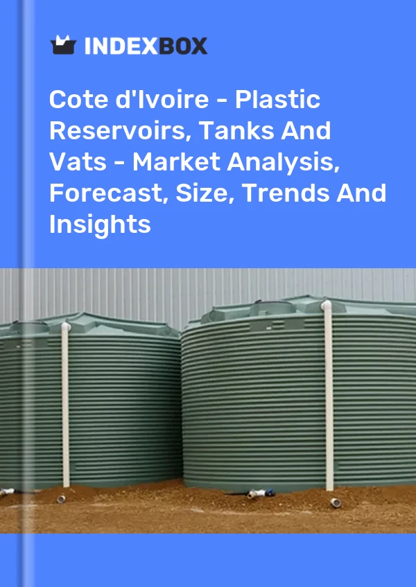 Report Cote d'Ivoire - Plastic Reservoirs, Tanks and Vats - Market Analysis, Forecast, Size, Trends and Insights for 499$