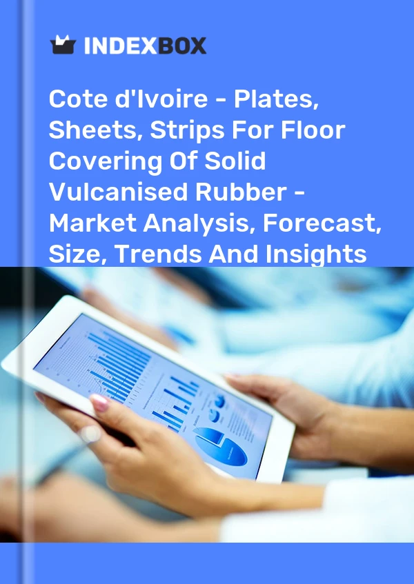 Report Cote d'Ivoire - Plates, Sheets, Strips for Floor Covering of Solid Vulcanised Rubber - Market Analysis, Forecast, Size, Trends and Insights for 499$