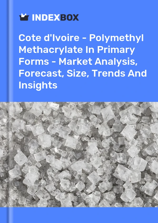 Report Cote d'Ivoire - Polymethyl Methacrylate in Primary Forms - Market Analysis, Forecast, Size, Trends and Insights for 499$