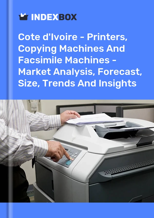 Report Cote d'Ivoire - Printers, Copying Machines and Facsimile Machines - Market Analysis, Forecast, Size, Trends and Insights for 499$