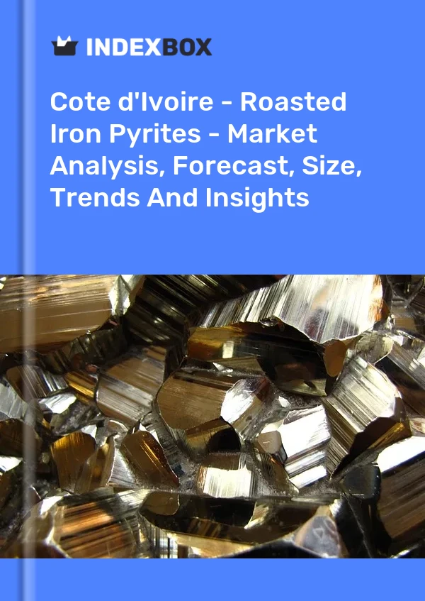 Report Cote d'Ivoire - Roasted Iron Pyrites - Market Analysis, Forecast, Size, Trends and Insights for 499$