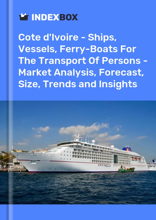 Report Cote d'Ivoire - Ships, Vessels, Ferry-Boats for the Transport of Persons - Market Analysis, Forecast, Size, Trends and Insights for 499$