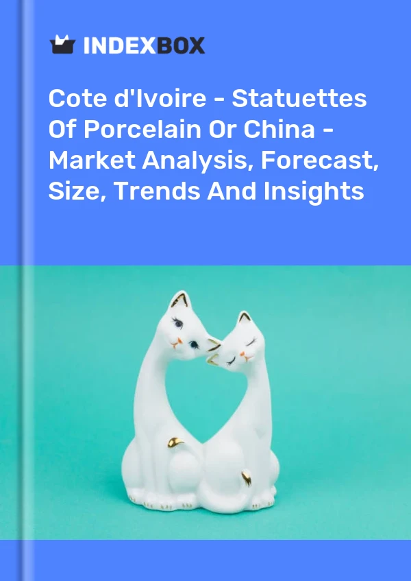 Report Cote d'Ivoire - Statuettes of Porcelain or China - Market Analysis, Forecast, Size, Trends and Insights for 499$