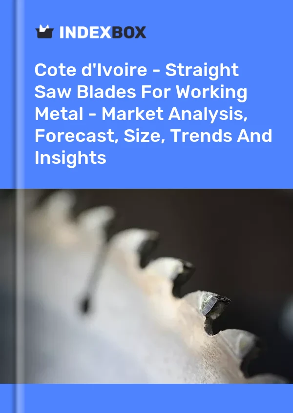Report Cote d'Ivoire - Straight Saw Blades for Working Metal - Market Analysis, Forecast, Size, Trends and Insights for 499$