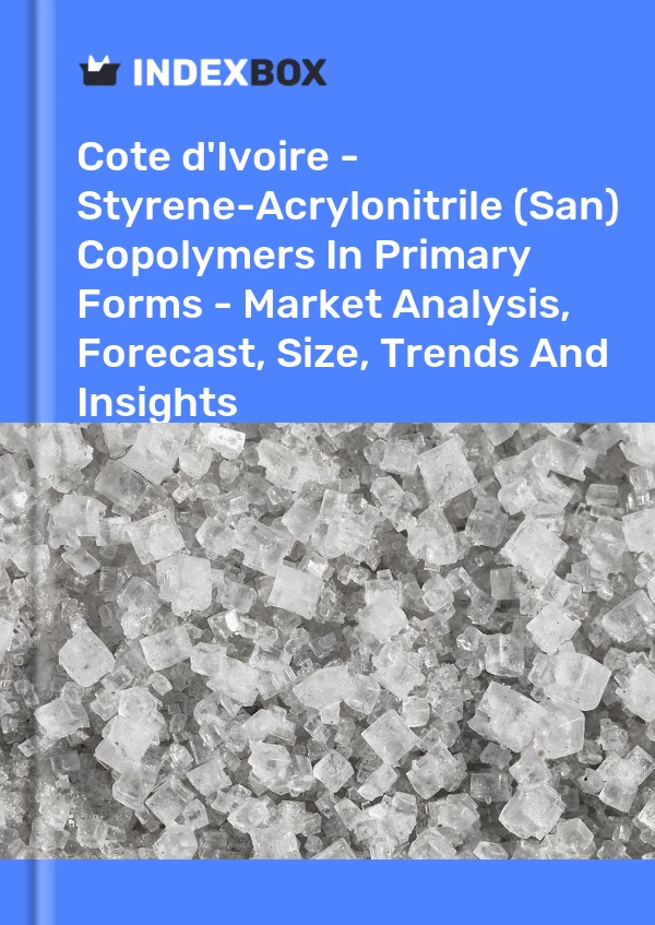 Report Cote d'Ivoire - Styrene-Acrylonitrile (San) Copolymers in Primary Forms - Market Analysis, Forecast, Size, Trends and Insights for 499$