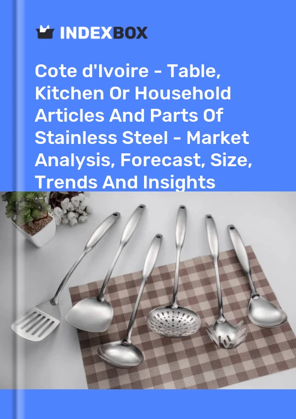 Report Cote d'Ivoire - Table, Kitchen or Household Articles and Parts of Stainless Steel - Market Analysis, Forecast, Size, Trends and Insights for 499$
