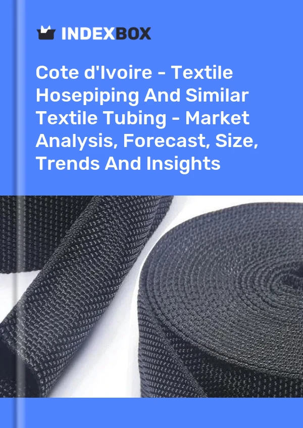 Report Cote d'Ivoire - Textile Hosepiping and Similar Textile Tubing - Market Analysis, Forecast, Size, Trends and Insights for 499$