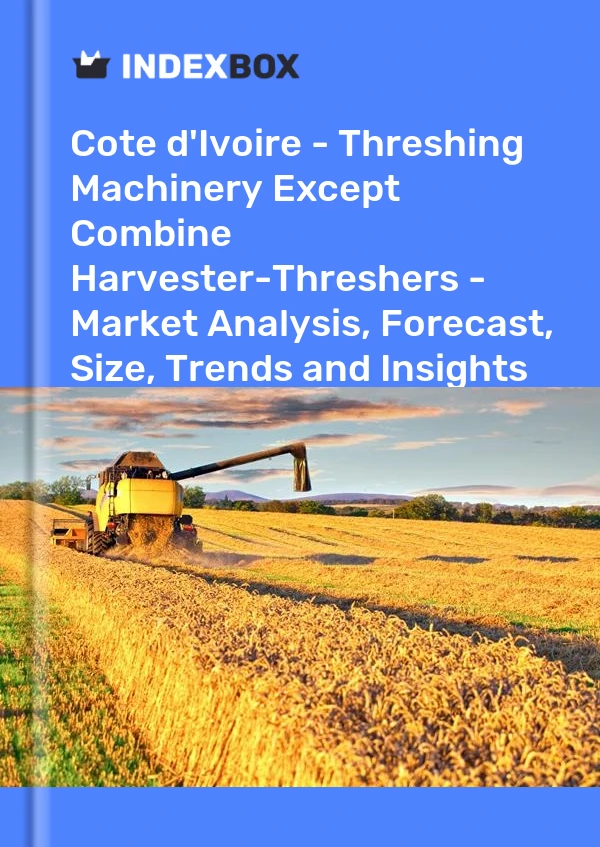 Report Cote d'Ivoire - Threshing Machinery Except Combine Harvester-Threshers - Market Analysis, Forecast, Size, Trends and Insights for 499$