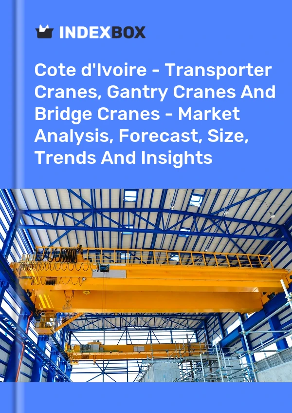 Report Cote d'Ivoire - Transporter Cranes, Gantry Cranes and Bridge Cranes - Market Analysis, Forecast, Size, Trends and Insights for 499$