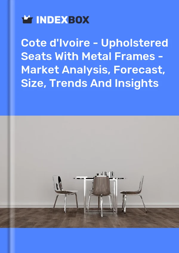 Report Cote d'Ivoire - Upholstered Seats With Metal Frames - Market Analysis, Forecast, Size, Trends and Insights for 499$
