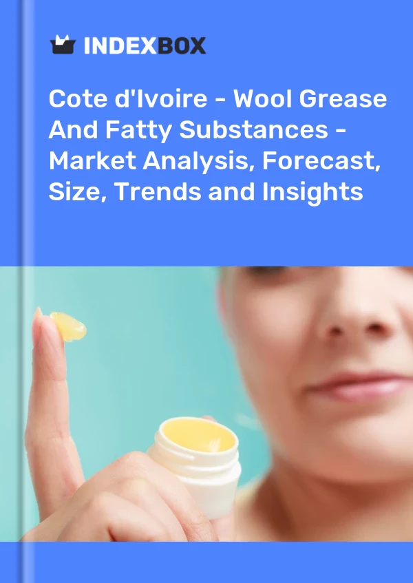 Report Cote d'Ivoire - Wool Grease and Fatty Substances - Market Analysis, Forecast, Size, Trends and Insights for 499$
