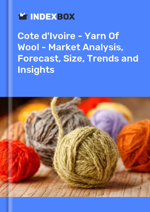 Report Cote d'Ivoire - Yarn of Wool - Market Analysis, Forecast, Size, Trends and Insights for 499$
