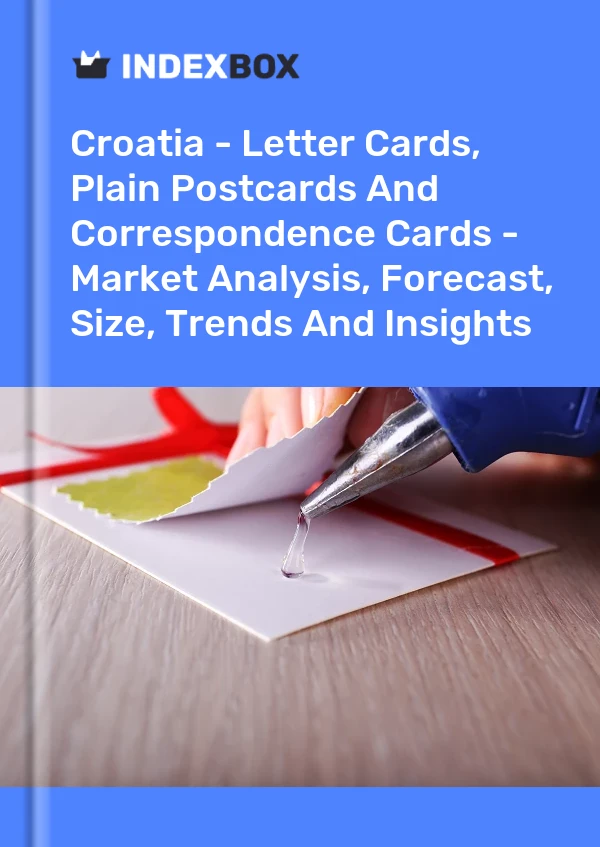 Report Croatia - Letter Cards, Plain Postcards and Correspondence Cards - Market Analysis, Forecast, Size, Trends and Insights for 499$