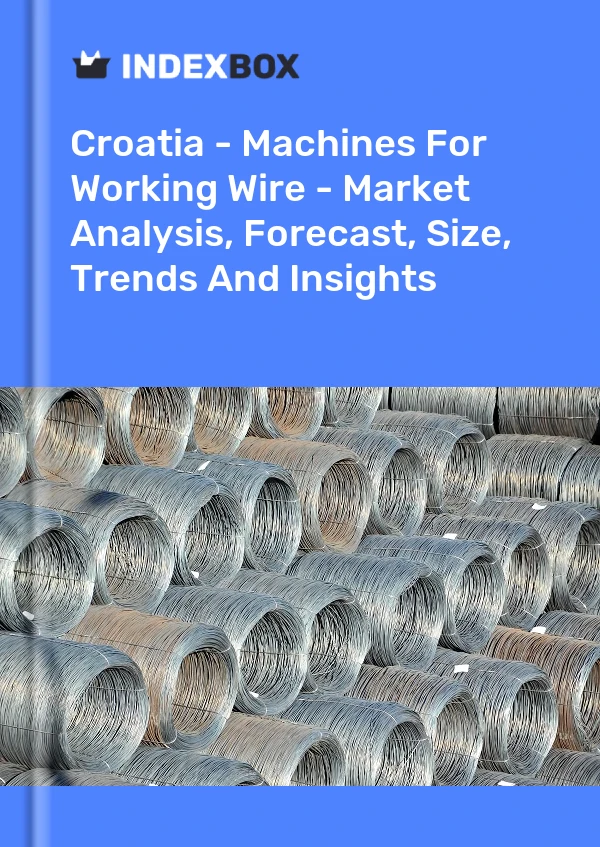 Report Croatia - Machines for Working Wire - Market Analysis, Forecast, Size, Trends and Insights for 499$
