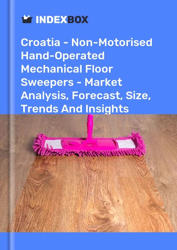 Report Croatia - Non-Motorised Hand-Operated Mechanical Floor Sweepers - Market Analysis, Forecast, Size, Trends and Insights for 499$