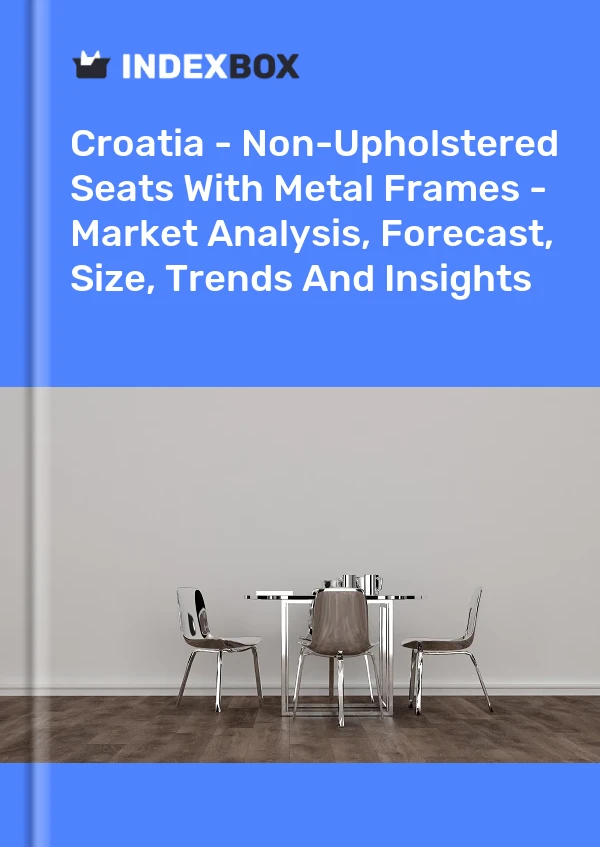 Report Croatia - Non-Upholstered Seats With Metal Frames - Market Analysis, Forecast, Size, Trends and Insights for 499$