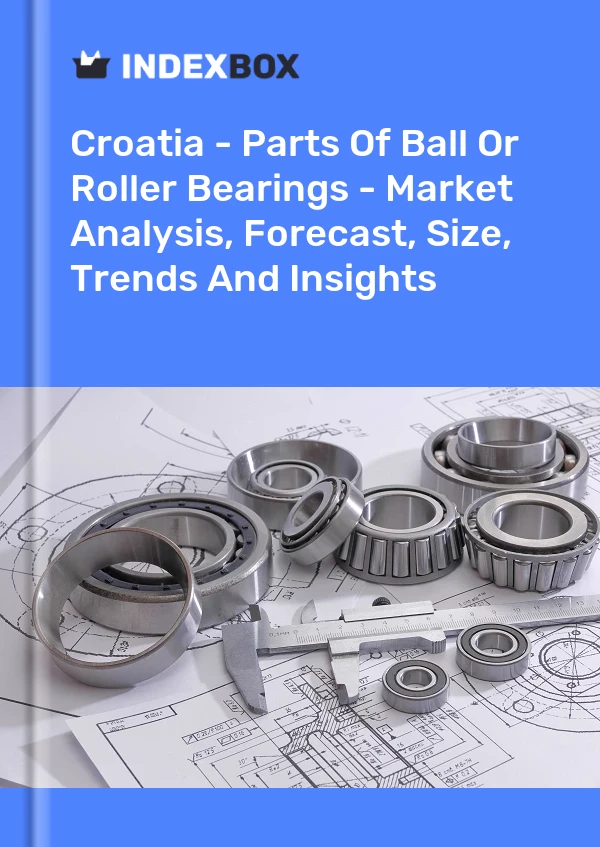 Croatia - Parts Of Ball Or Roller Bearings - Market Analysis, Forecast, Size, Trends And Insights