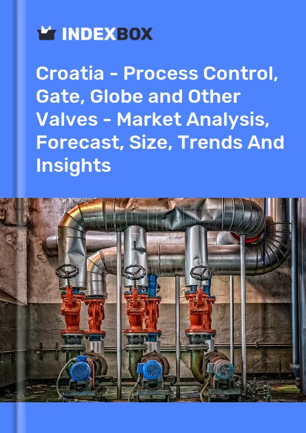 Croatia - Process Control, Gate, Globe and Other Valves - Market Analysis, Forecast, Size, Trends And Insights