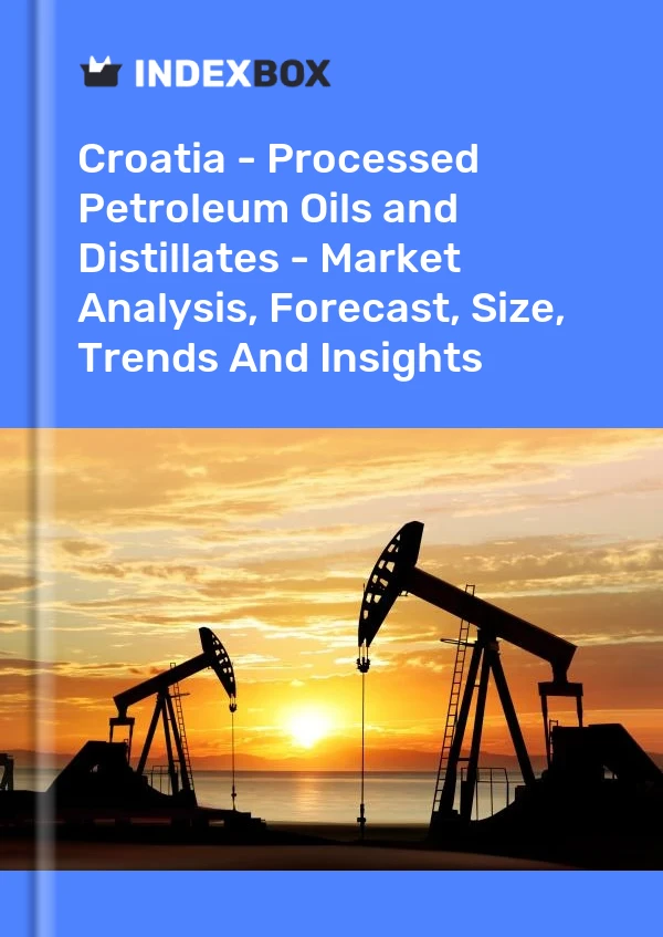Croatia - Processed Petroleum Oils and Distillates - Market Analysis, Forecast, Size, Trends And Insights