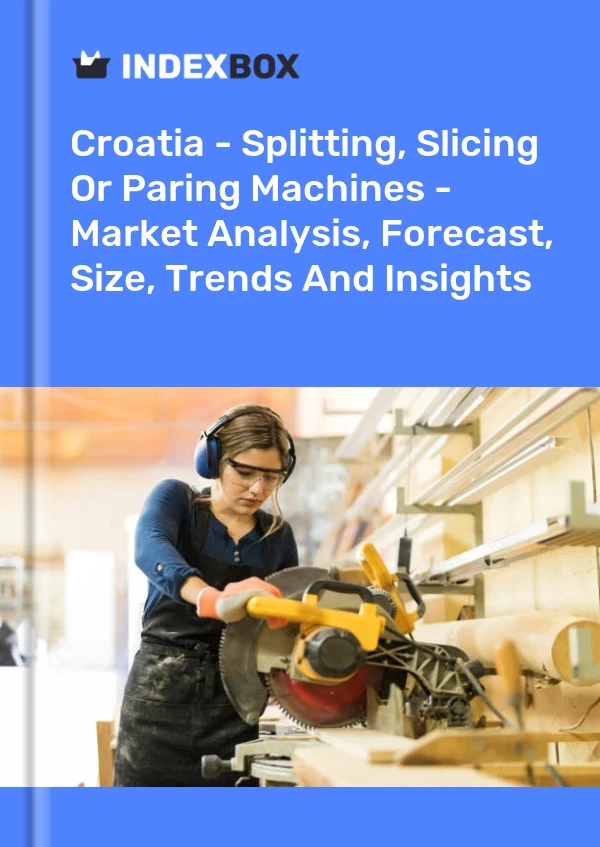 Croatia - Splitting, Slicing Or Paring Machines - Market Analysis, Forecast, Size, Trends And Insights